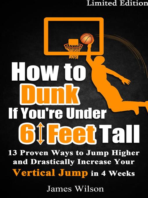 Title details for How to Dunk if You're Under 6 Feet Tall--13 Proven Ways to Jump Higher and Drastically Increase Your Vertical Jump in 4 Weeks by James Wilson - Available